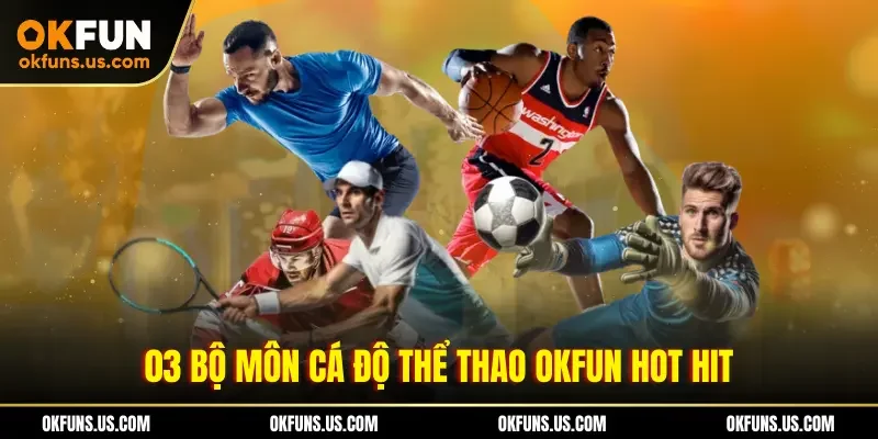 03 bộ môn cá độ thể thao OKFUN hot hit