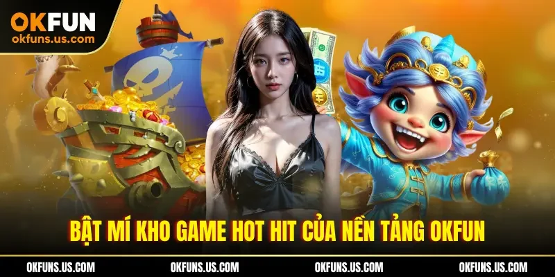 Bật mí kho game hot hit của nền tảng OKFUN