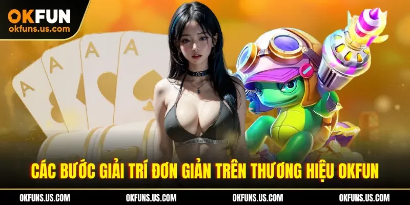 Các bước giải trí đơn giản trên thương hiệu OKFUN