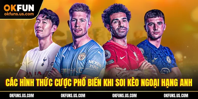 Các hình thức cược phổ biến khi soi kèo Ngoại Hạng Anh