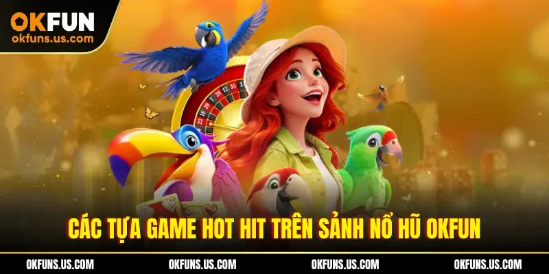 Các tựa game hot hit trên sảnh nổ hũ OKFUN