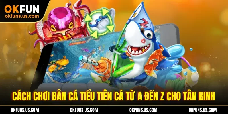 Cách chơi bán cá Tiểu Tiên Cá từ A đến Z cho tân binh