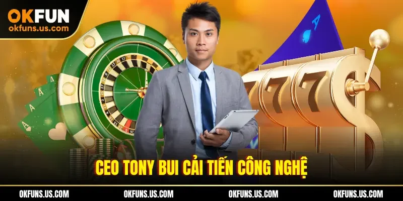 CEO Tony Bui cải tiến công nghệ