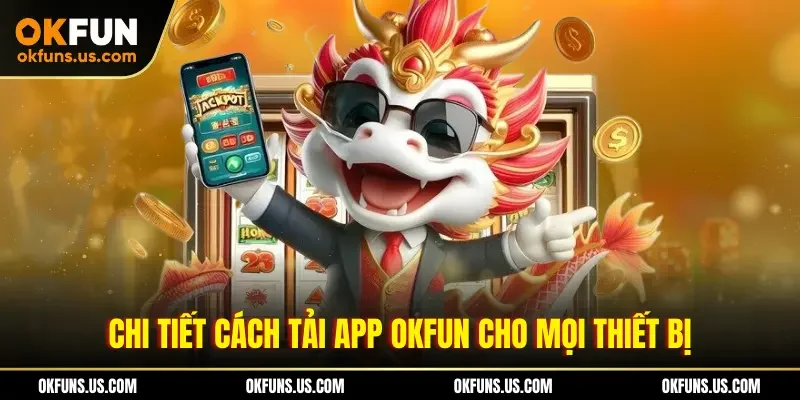 Chi tiết cách tải app OKFUN cho mọi thiết bị