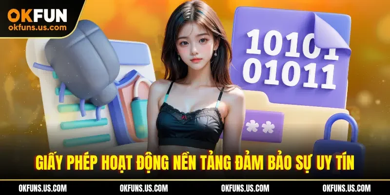 Giấy phép hoạt động nền tảng đảm bảo sự uy tín