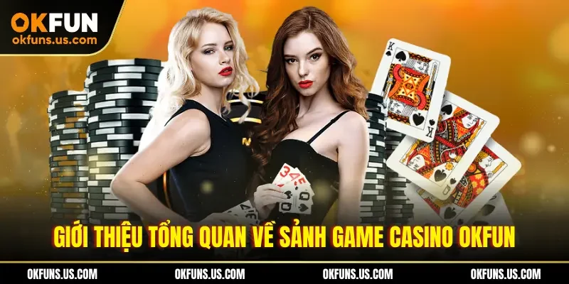 Giới thiệu tổng quan về sảnh game casino OKFUN