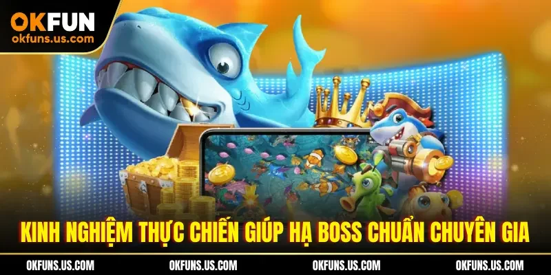 Kinh nghiệm thực chiến giúp hạ boss chuẩn chuyên gia