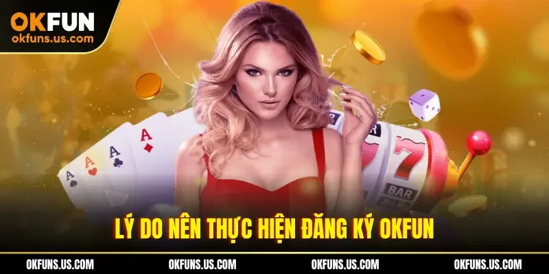 Lý do nên thực hiện đăng ký OKFUN