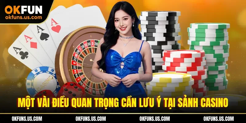 Một vài điều quan trọng cần lưu ý tại sảnh casino