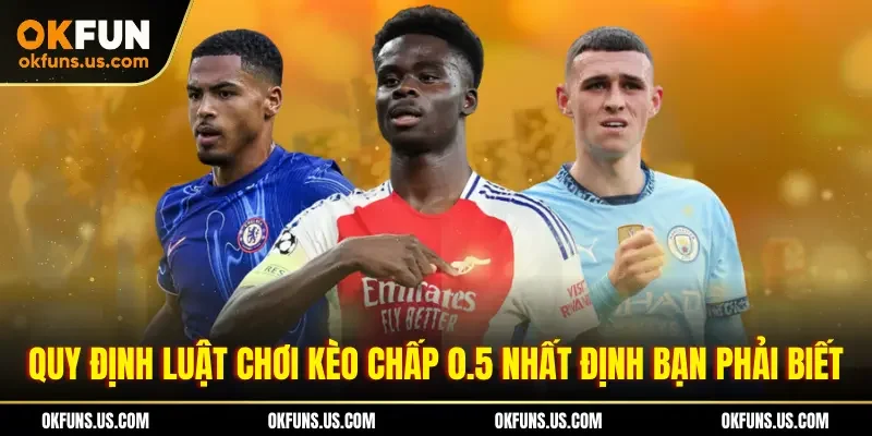 Quy định luật chơi kèo chấp 0.5 nhất định bạn phải biết