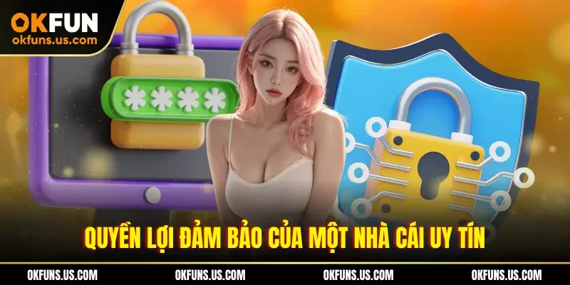Quyền lợi đảm bảo của một nhà cái uy tín