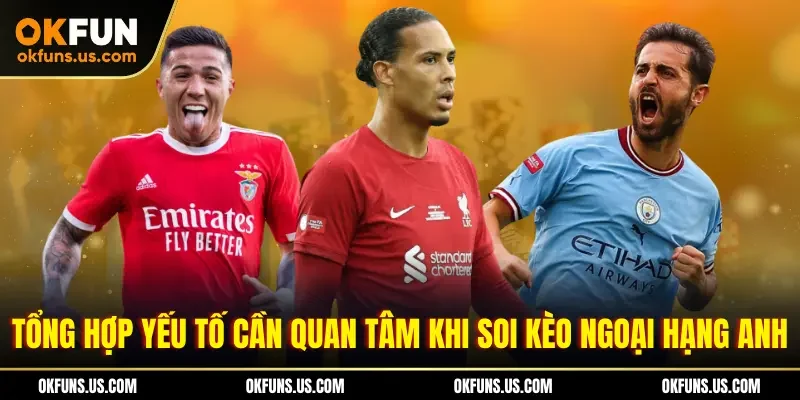 Tổng hợp yếu tố cần quan tâm khi soi kèo Ngoại Hạng Anh