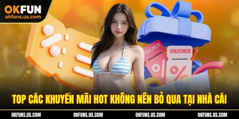 Top các khuyến mãi hot không nên bỏ qua tại nhà cái