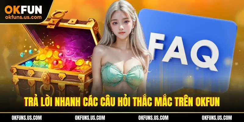 Trả lời nhanh các câu hỏi thắc mắc trên OKFUN